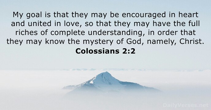 My goal is that they may be encouraged in heart and united… Colossians 2:2
