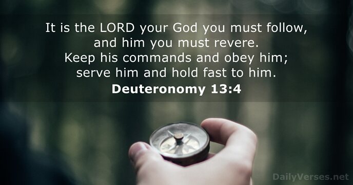 It is the LORD your God you must follow, and him you… Deuteronomy 13:4