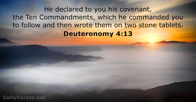 He declared to you his covenant, the Ten Commandments, which he commanded… Deuteronomy 4:13