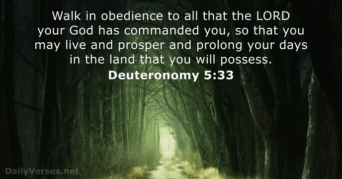 Walk in obedience to all that the LORD your God has commanded… Deuteronomy 5:33