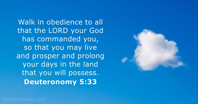 Walk in obedience to all that the LORD your God has commanded… Deuteronomy 5:33