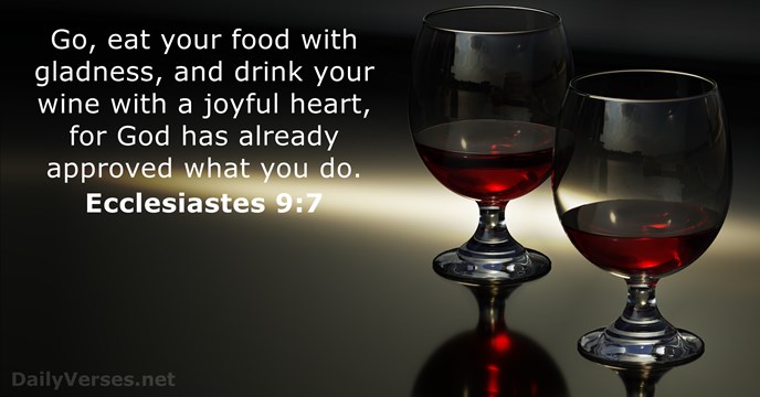 Go, eat your food with gladness, and drink your wine with a… Ecclesiastes 9:7