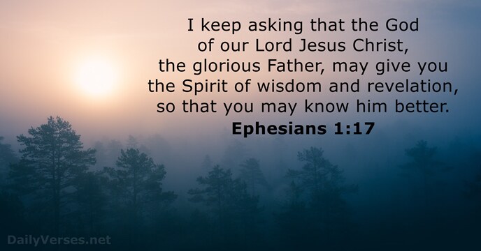 I keep asking that the God of our Lord Jesus Christ, the… Ephesians 1:17