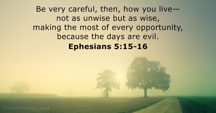 Be very careful, then, how you live—not as unwise but as wise… Ephesians 5:15-16