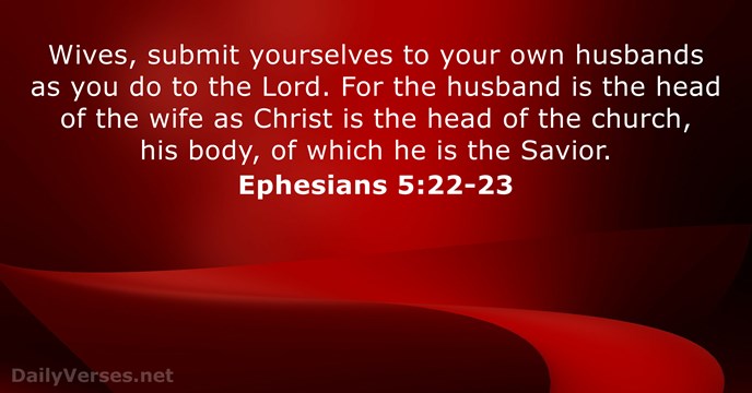 Wives, submit yourselves to your own husbands as you do to the… Ephesians 5:22-23