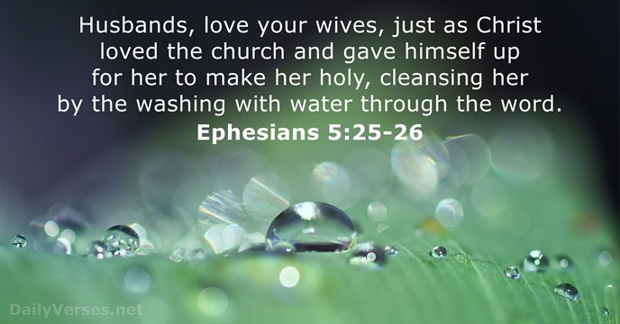 Husbands, love your wives, just as Christ loved the church and gave… Ephesians 5:25-26