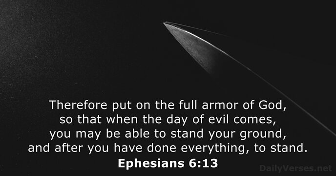 Therefore put on the full armor of God, so that when the… Ephesians 6:13