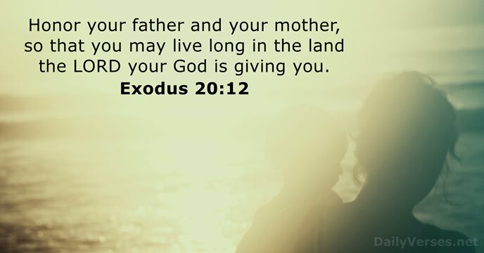 Honor your father and your mother, so that you may live long… Exodus 20:12