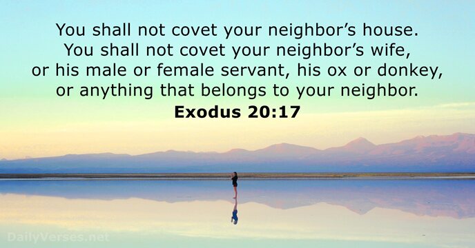 You shall not covet your neighbor’s house. You shall not covet your… Exodus 20:17
