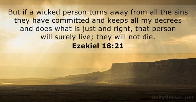 But if a wicked person turns away from all the sins they… Ezekiel 18:21