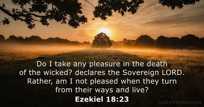 Do I take any pleasure in the death of the wicked? declares… Ezekiel 18:23