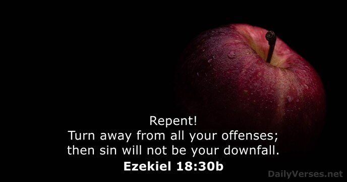 Repent! Turn away from all your offenses; then sin will not be your downfall. Ezekiel 18:30b