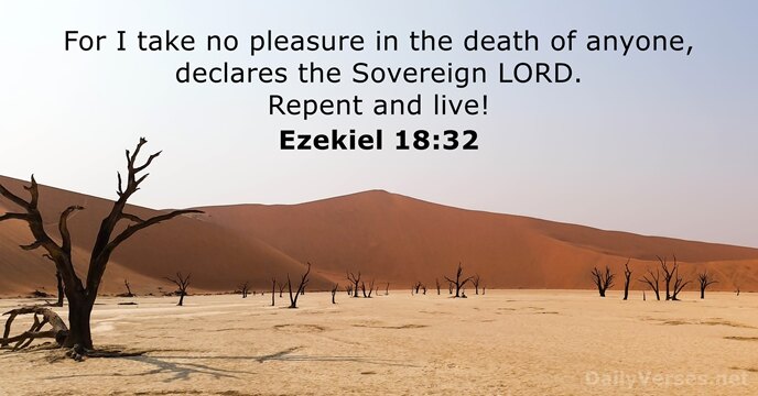 For I take no pleasure in the death of anyone, declares the… Ezekiel 18:32