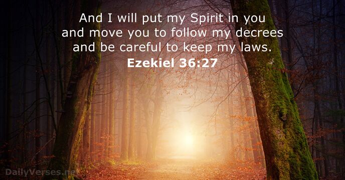 And I will put my Spirit in you and move you to… Ezekiel 36:27