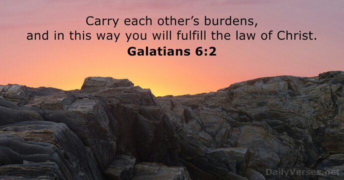 Carry each other’s burdens, and in this way you will fulfill the… Galatians 6:2