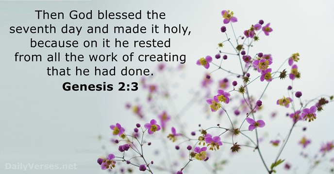 Then God blessed the seventh day and made it holy, because on… Genesis 2:3