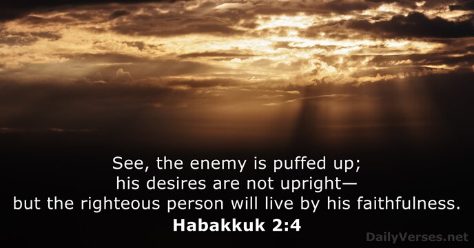 See, the enemy is puffed up; his desires are not upright— but… Habakkuk 2:4