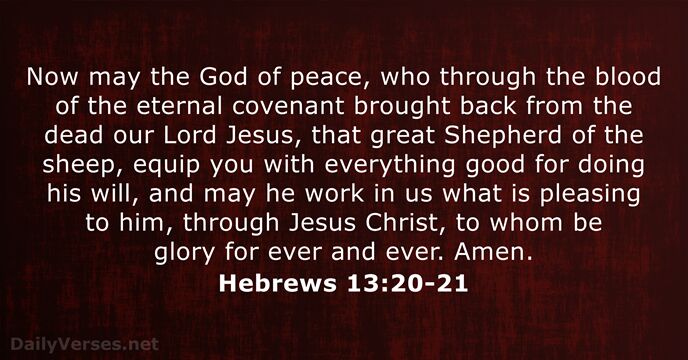 Now may the God of peace, who through the blood of the… Hebrews 13:20-21