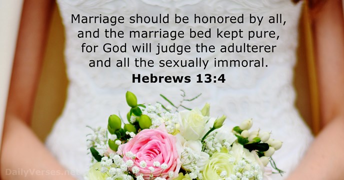 Marriage should be honored by all, and the marriage bed kept pure… Hebrews 13:4