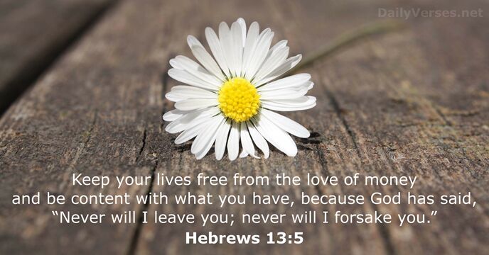 Keep your lives free from the love of money and be content… Hebrews 13:5