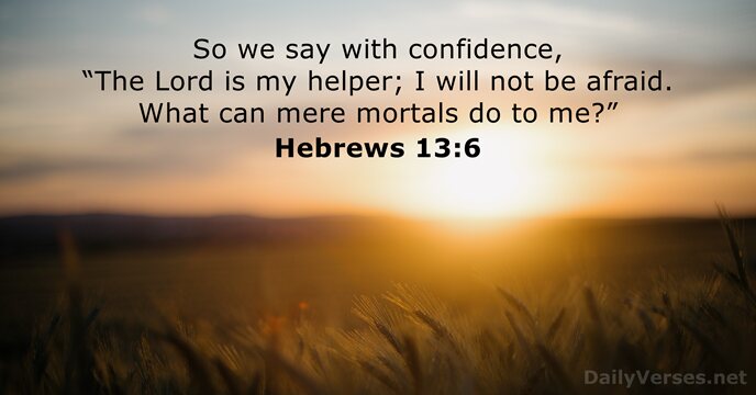 So we say with confidence, “The Lord is my helper; I will… Hebrews 13:6