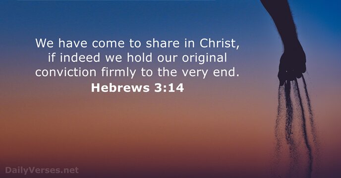 We have come to share in Christ, if indeed we hold our… Hebrews 3:14