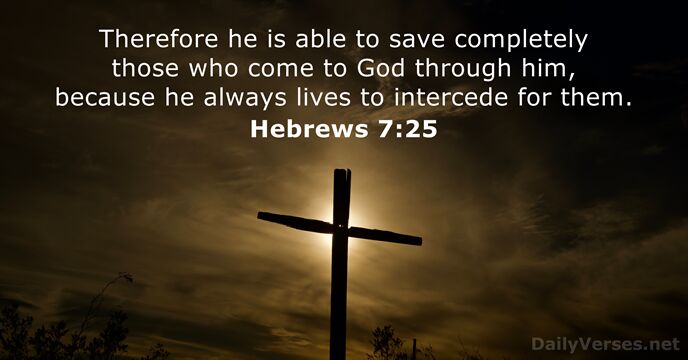 Therefore he is able to save completely those who come to God… Hebrews 7:25