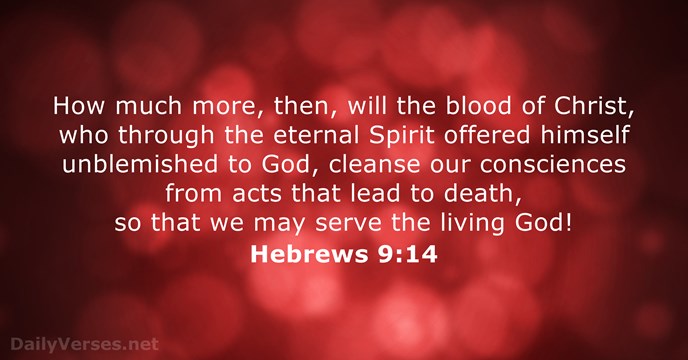 How much more, then, will the blood of Christ, who through the… Hebrews 9:14