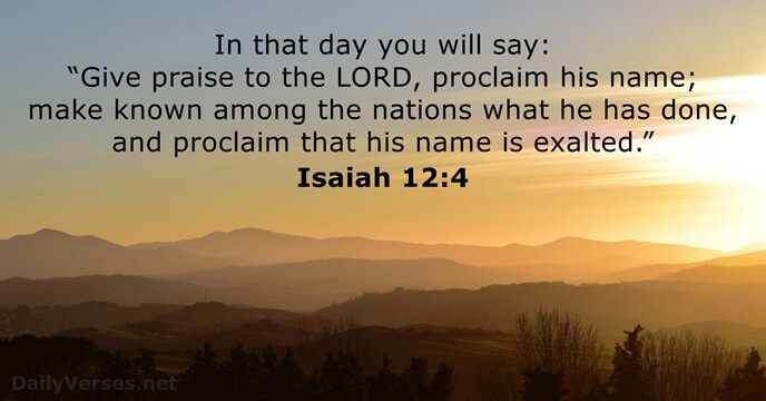 In that day you will say: “Give praise to the LORD, proclaim… Isaiah 12:4