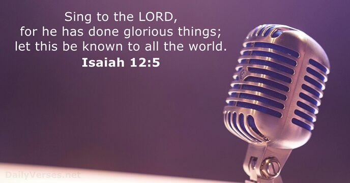 Sing to the LORD, for he has done glorious things; let this… Isaiah 12:5