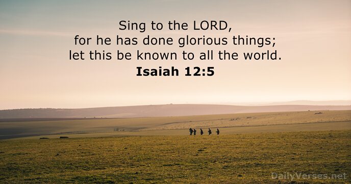 Sing to the LORD, for he has done glorious things; let this… Isaiah 12:5