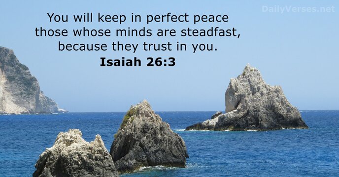 You will keep in perfect peace those whose minds are steadfast, because… Isaiah 26:3