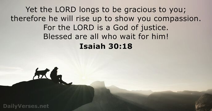 Yet the LORD longs to be gracious to you; therefore he will… Isaiah 30:18