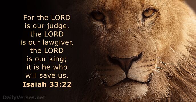 For the LORD is our judge, the LORD is our lawgiver, the… Isaiah 33:22