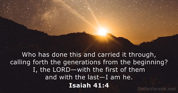 Who has done this and carried it through, calling forth the generations… Isaiah 41:4