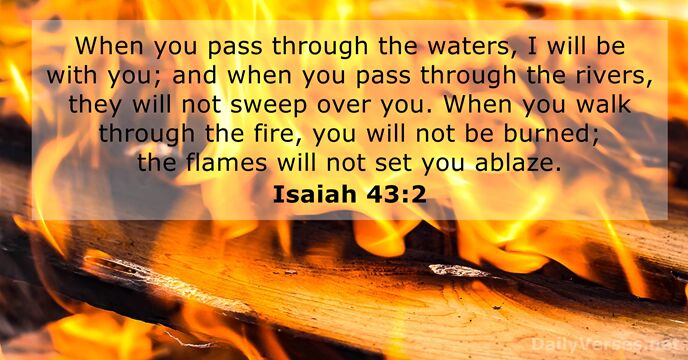 When you pass through the waters, I will be with you; and… Isaiah 43:2