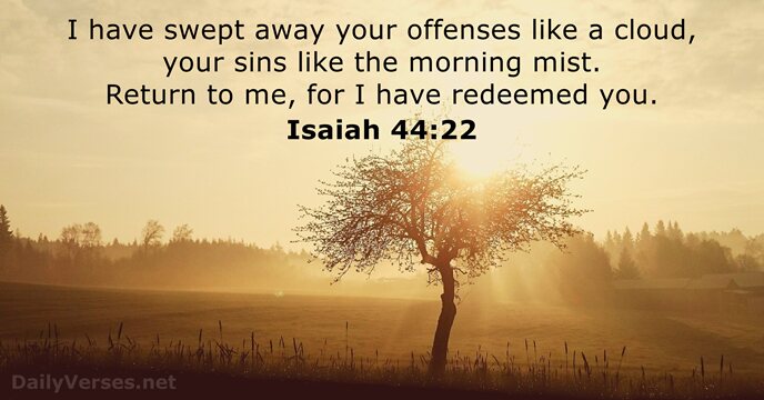 I have swept away your offenses like a cloud, your sins like… Isaiah 44:22