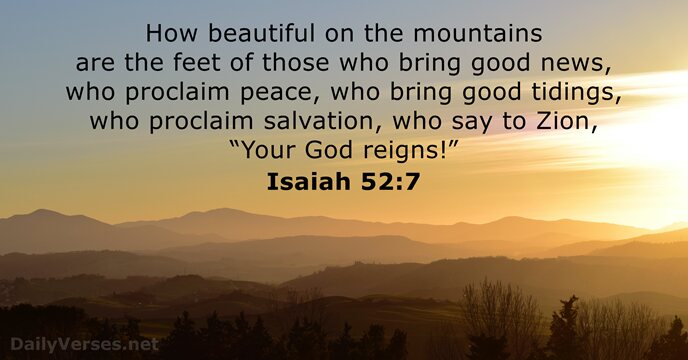 How beautiful on the mountains are the feet of those who bring… Isaiah 52:7