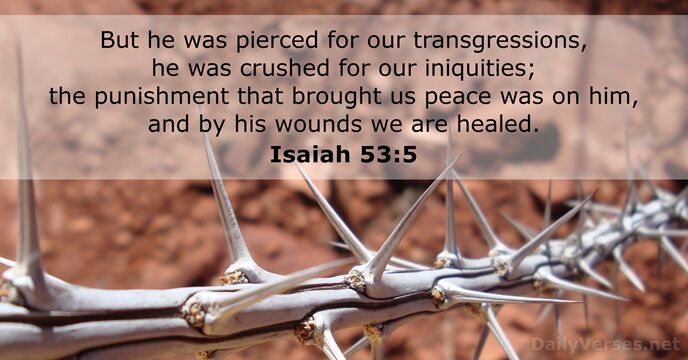 But he was pierced for our transgressions, he was crushed for our… Isaiah 53:5