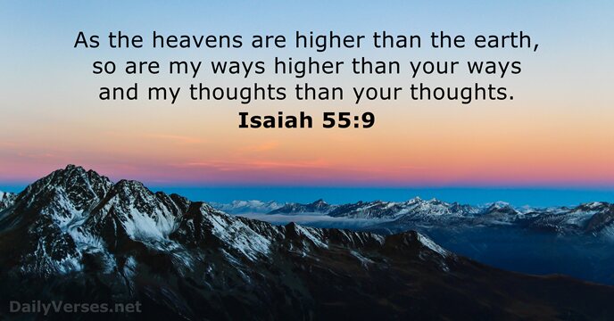 As the heavens are higher than the earth, so are my ways… Isaiah 55:9