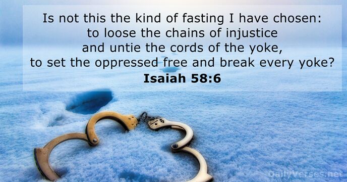 Is not this the kind of fasting I have chosen: to loose… Isaiah 58:6