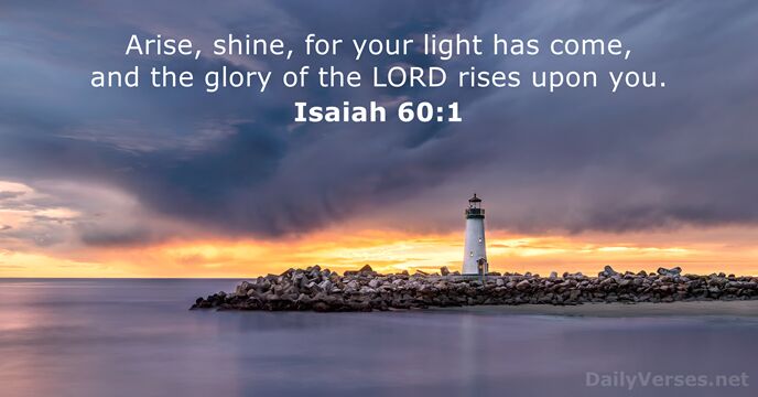 Arise, shine, for your light has come, and the glory of the… Isaiah 60:1