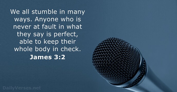We all stumble in many ways. Anyone who is never at fault… James 3:2