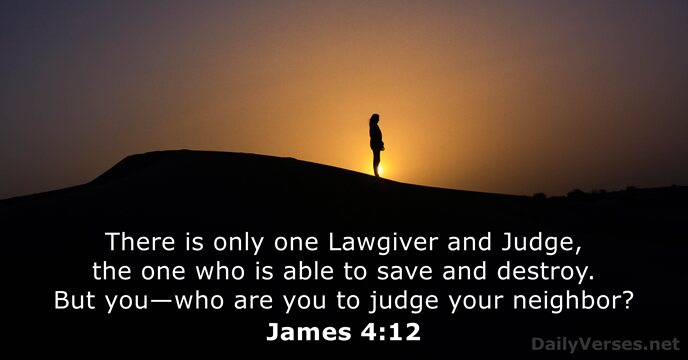 There is only one Lawgiver and Judge, the one who is able… James 4:12
