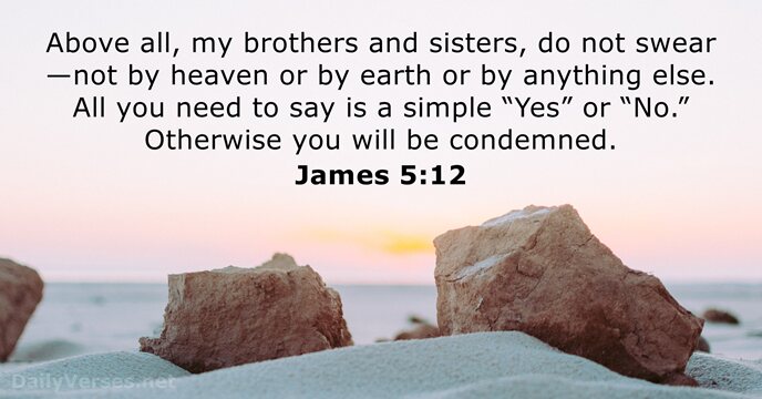 Above all, my brothers and sisters, do not swear—not by heaven or… James 5:12