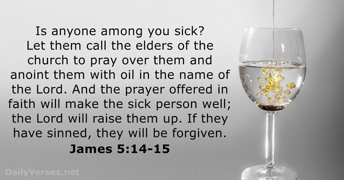 Is anyone among you sick? Let them call the elders of the… James 5:14-15