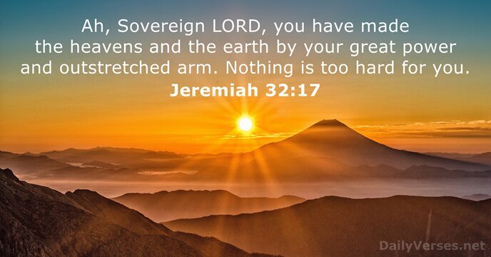 Ah, Sovereign LORD, you have made the heavens and the earth by… Jeremiah 32:17
