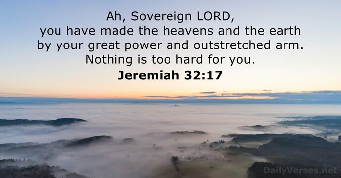 Ah, Sovereign LORD, you have made the heavens and the earth by… Jeremiah 32:17