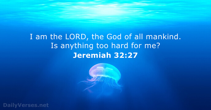 I am the LORD, the God of all mankind. Is anything too… Jeremiah 32:27