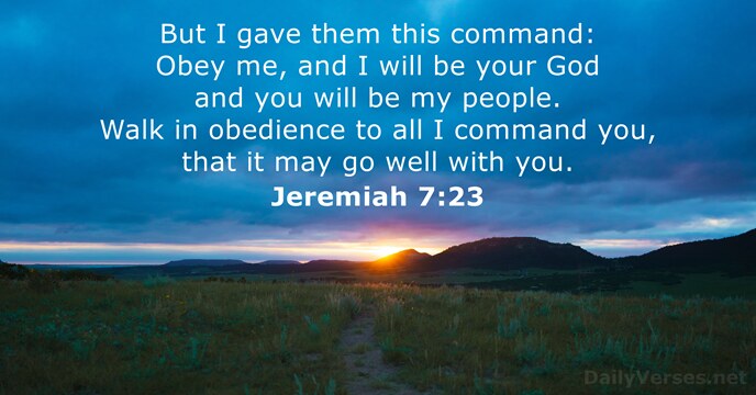 But I gave them this command: Obey me, and I will be… Jeremiah 7:23